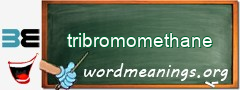 WordMeaning blackboard for tribromomethane